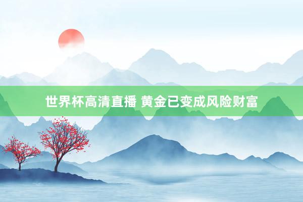 世界杯高清直播 黄金已变成风险财富