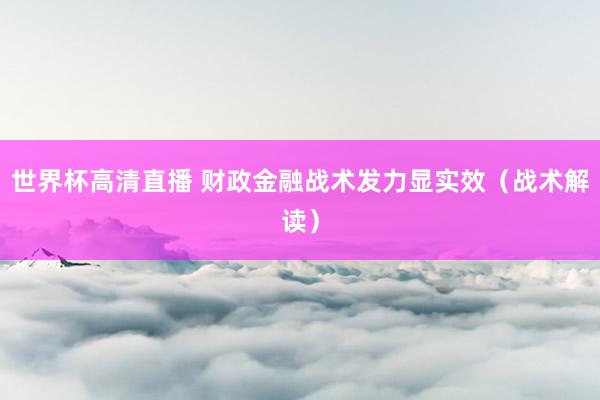 世界杯高清直播 财政金融战术发力显实效（战术解读）