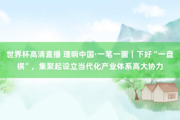 世界杯高清直播 理响中国·一笔一画｜下好“一盘棋”，<a href=