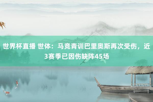 世界杯直播 世体：马竞青训巴里奥斯再次受伤，近3赛季已因伤缺阵45场