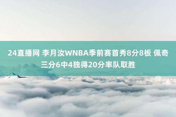 24直播网 李月汝WNBA季前赛首秀8分8板 佩奇三分6中4独得20分率队取胜