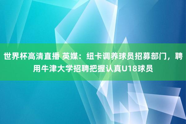 世界杯高清直播 英媒：纽卡调养球员招募部门，聘用牛津大学招聘把握认真U18球员