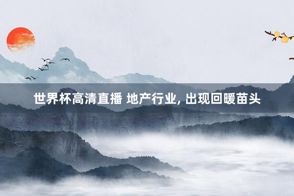 世界杯高清直播 地产行业， 出现回暖苗头